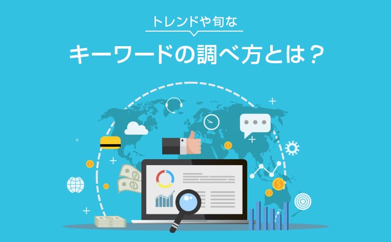トレンドや旬なキーワードの調べ方とは？アフィリエイトでの収益化方法とツールも紹介！