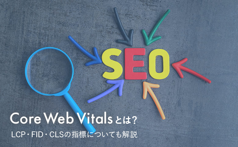 【SEO】Core Web Vitalsとは？LCP・FID・CLSの指標についても解説