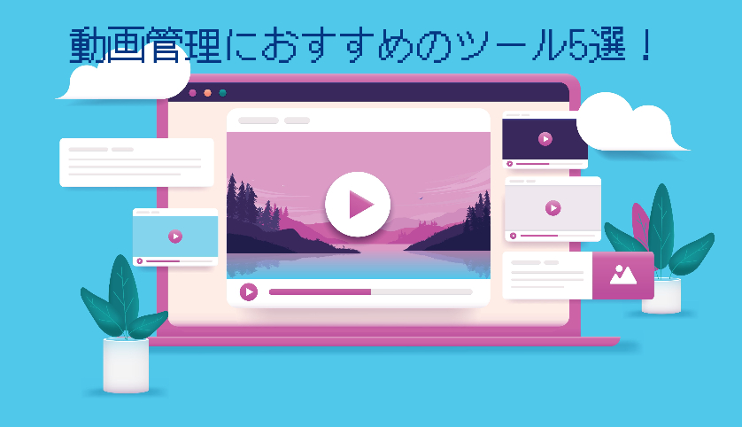 【企業向け】動画管理におすすめのツール5選！手間とリスクを削減